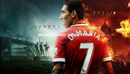 星空体育|孙兴慜95分钟任意球绝平！点球大战运气不佳惜败