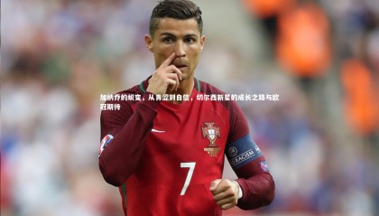 星空体育-加纳乔的蜕变，从青涩到自信，切尔西新星的成长之路与欧冠期待