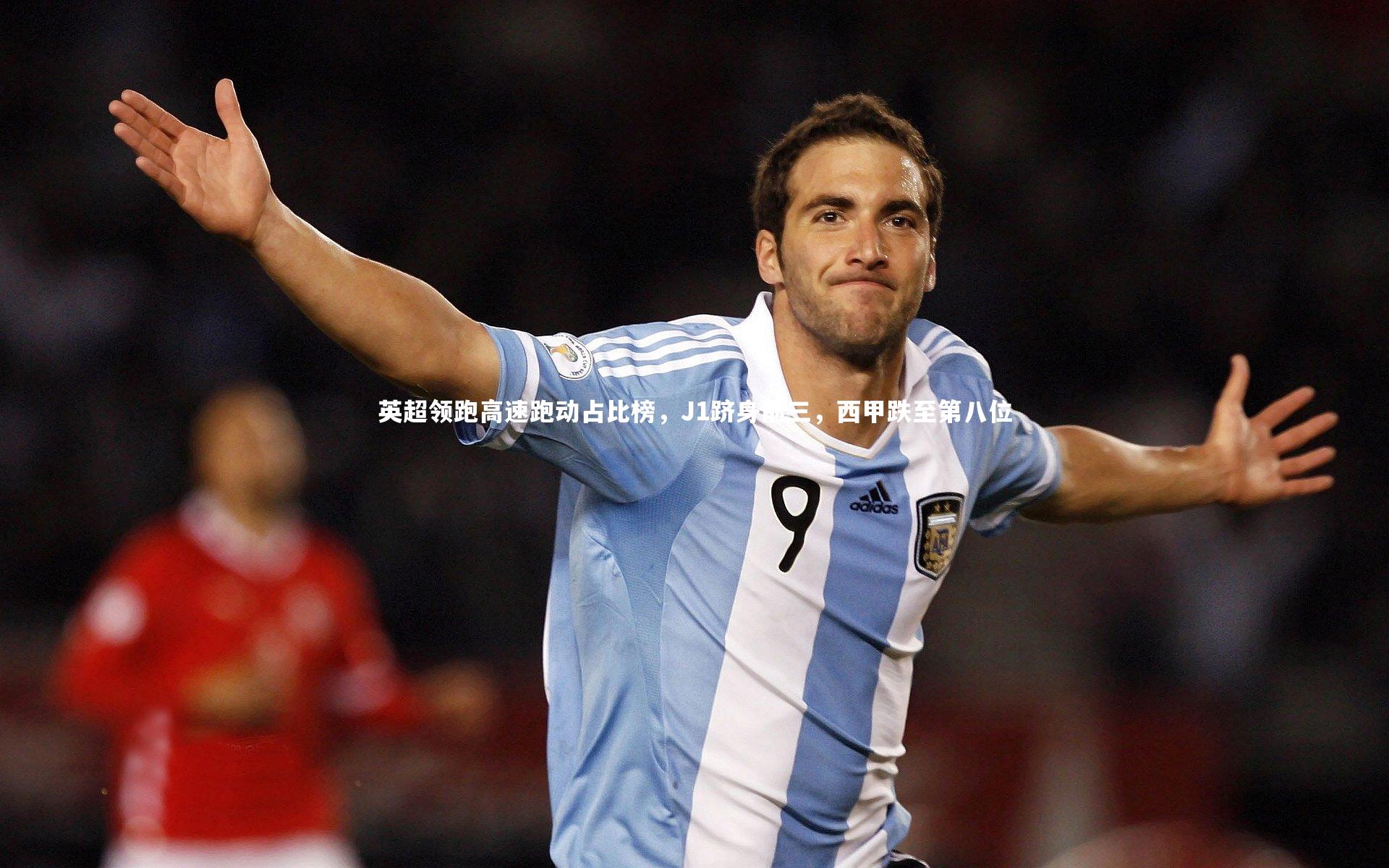 英超领跑高速跑动占比榜，J1跻身前三，西甲跌至第八位